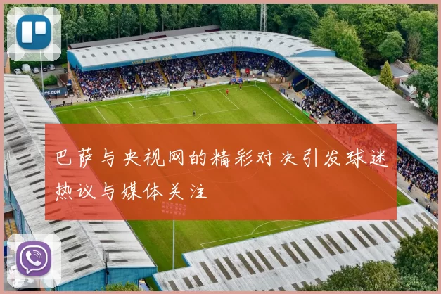 巴萨与央视网的精彩对决引发球迷热议与媒体关注