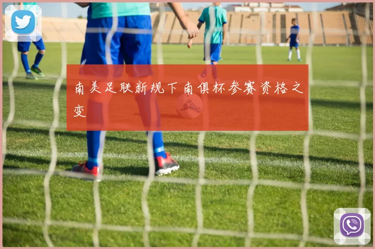 南美足联新规下南俱杯参赛资格之变